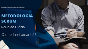 Boas Práticas Metodologia-SCRUM–Reunião Diária o que farei amanhã?